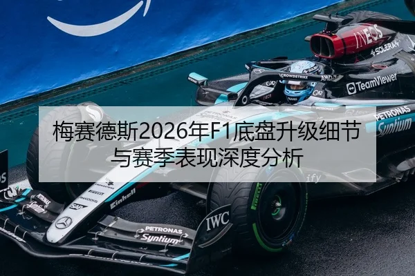 梅赛德斯2026年F1底盘升级细节与赛季表现深度分析